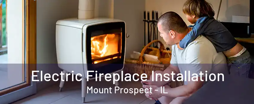 Electric Fireplace Installation Mount Prospect - IL