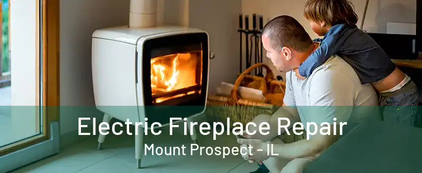 Electric Fireplace Repair Mount Prospect - IL