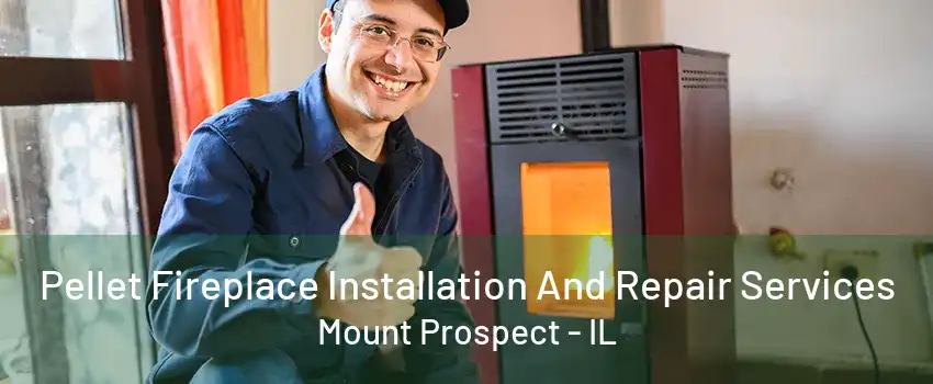 Pellet Fireplace Installation And Repair Services Mount Prospect - IL