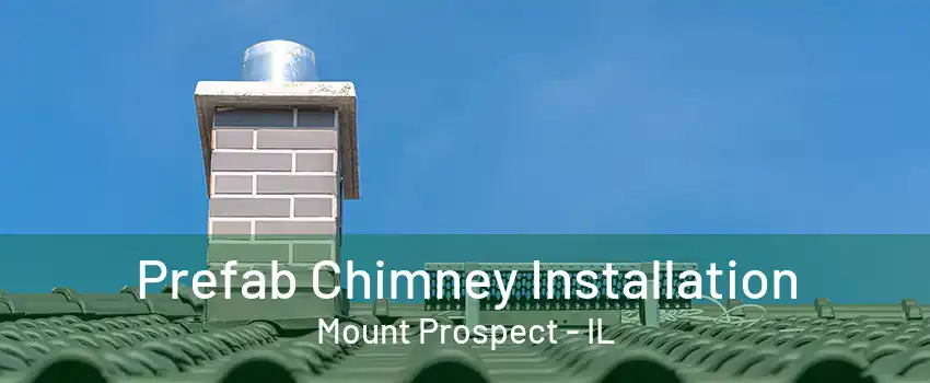 Prefab Chimney Installation Mount Prospect - IL